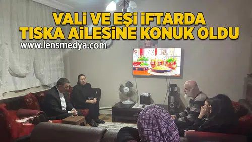 Vali ve eşi iftarda Tıska ailesinin konuğu oldu!