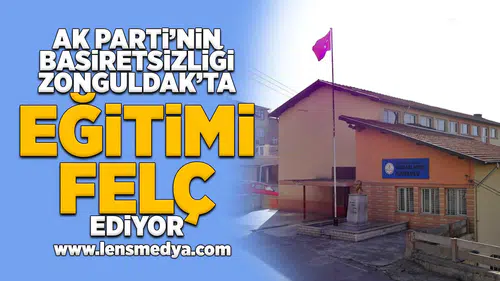Ak Parti'nin basiretsizliği Zonguldak'ta eğitimi felç ediyor!