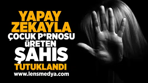 Yapay zeka ile çocuk pornosu üreten şahıs tutuklandı!