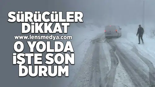 Sürücüler dikkat!  O yolda işte son durum!