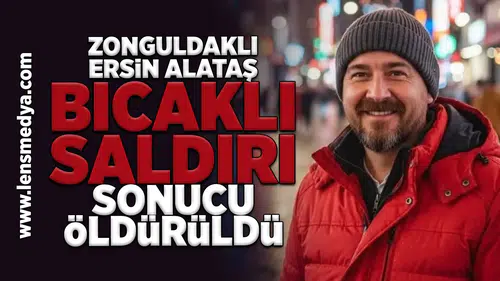 Zonguldaklı Ersin Alataş bıçaklı saldırı sonucu hayatını keybetti!