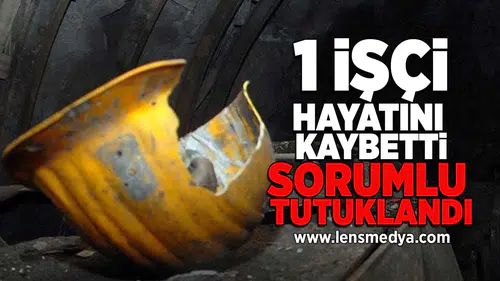1 işçi hayatını kaybetti sorumlu tutuklandı