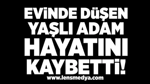 Evinde Düşen 65 Yaşındaki Adam Hayatını Kaybetti