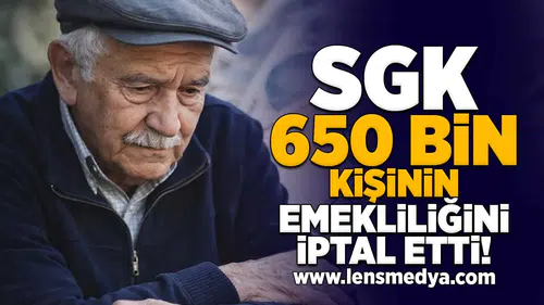 SGK 650 Bin kişinin emekliliğini iptal etti!