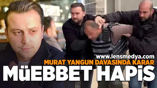 Murat Yangun davasında karar: Müebbet hapis!