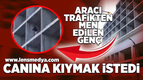 Aracı trafikten men edilen genç canına kıymak istedi!