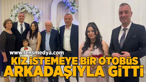Kız istemeye bir otobüs arkadaşıyla beraber gitti