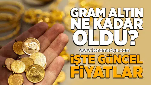 Gram altın ne kadar oldu? İşte güncel fiyatlar