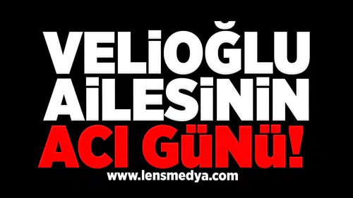 Velioğlu ailesinin acı günü!