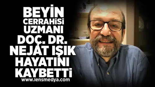 Beyin Cerrahisi Uzmanı Doç. Dr. Nejat Işık hayatını kaybetti
