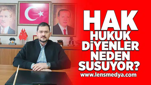 Hak hukuk diyenler neden susuyor?