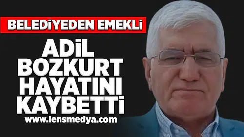 Adil Bozkurt hayatını kaybetti