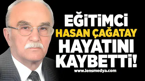 Eğitimci Hasan Çağatay hayatını kaybetti!