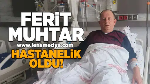 Ferit Muhtar hastanelik oldu!