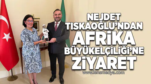 Nejdet Tıskaoğlu’ndan Güney Afrika Büyükelçiliği’ne Ziyaret