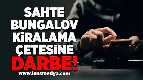 Sahte bungalov kirama çetesine darbe!