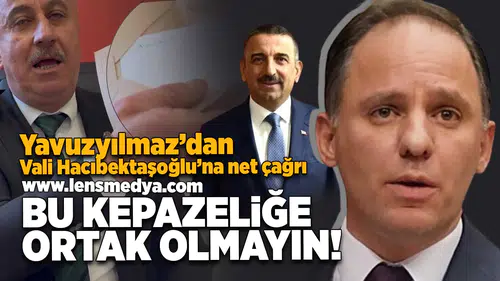 Yavuzyılmaz'dan Vali Hacıbektaşoğlu'na net çağrı!