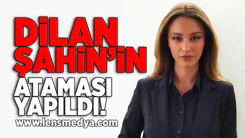 Dilan Şahin'in ataması yapıldı!