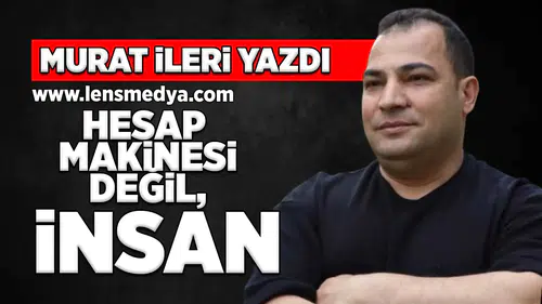 Hesap makinesi değil, insan!