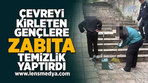 Çevreyi kirleten gençlere zabıta temizlik yaptırdı!