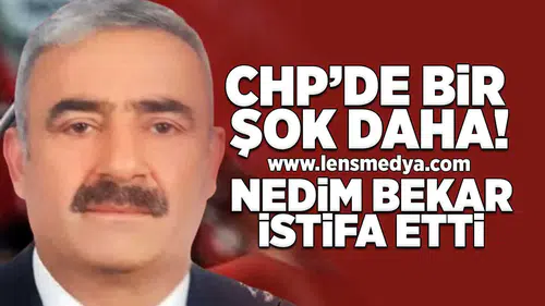 CHP'de bir şok daha... Nedim Bekar istifa etti!