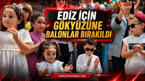 EDİZ İÇİN GÖKYÜZÜNE UMUT BALONLARI BIRAKILDI