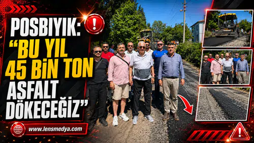 POSBIYIK: “BU YIL 45 BİN TON ASFALT DÖKECEĞİZ”