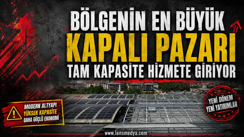 BÖLGENİN EN BÜYÜK KAPALI PAZARI TAM KAPASİTE HİZMETE GİRİYOR
