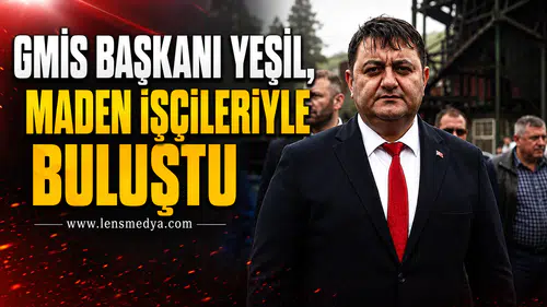 YEŞİL, MADEN İŞÇİLERİYLE GELİK'TE BULUŞTU
