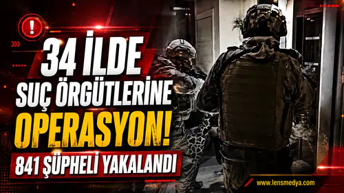 34 İLDE SUÇ ÖRGÜTLERİNE BÜYÜK OPERASYON: 841 ŞÜPHELİ HAKKINDA İŞLEM