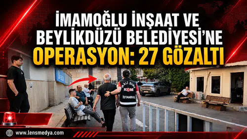 İMAMOĞLU İNŞAAT’A OPERASYON: 27 GÖZALTI