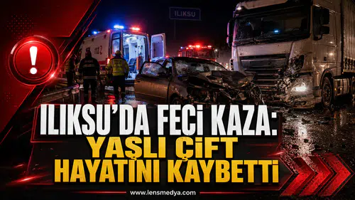 ILIKSU’DA FECİ KAZA: YAŞLI ÇİFT HAYATINI KAYBETTİ