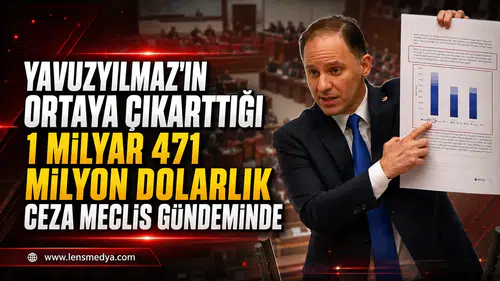 Yavuzyılmaz'ın ortaya çıkarttığı 1 milyar 471 milyon dolarlık ceza Meclis gündeminde