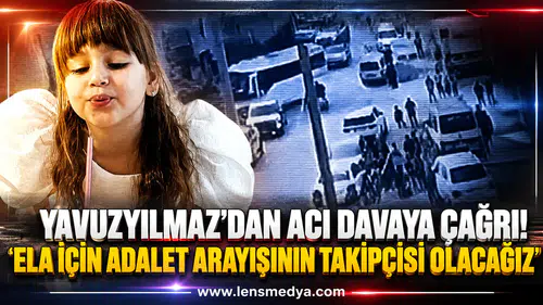 Yavuzyılmaz’dan Acı Davaya Çağrı: "Ela İçin Adalet Arayışının Takipçisi Olacağız"