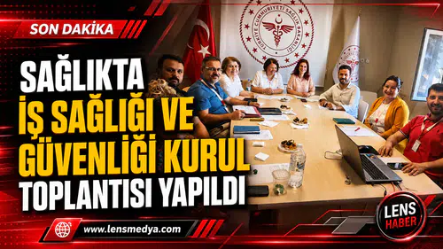 SAĞLIKTA İŞ SAĞLIĞI VE GÜVENLİĞİ KURUL TOPLANTISI YAPILDI