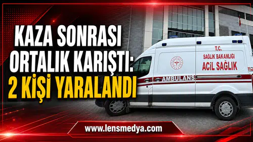 KAZA SONRASI ORTALIK KARIŞTI: 2 KİŞİ YARALANDI