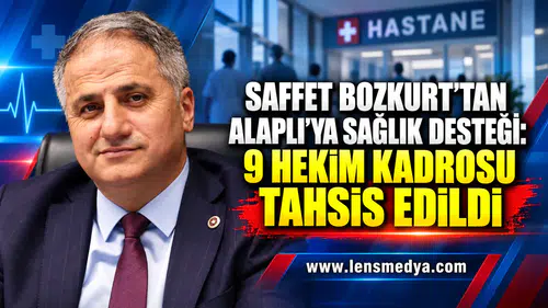 SAFFET BOZKURT’TAN ALAPLI’YA SAĞLIK DESTEĞİ: 9 HEKİM KADROSU TAHSİS EDİLDİ