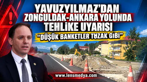 Yavuzyılmaz’dan Zonguldak-Ankara yolunda tehlike uyarısı: “Düşük banketler tuzak gibi”