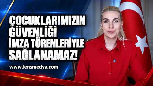 Çocuklarımızın güvenliği imza törenleriyle sağlanamaz!