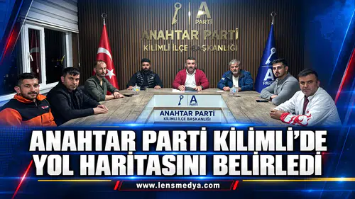 ANAHTAR PARTİ KİLİMLİ’DE YOL HARİTASINI BELİRLEDİ