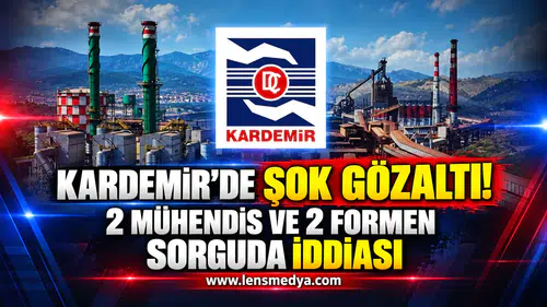 KARDEMİR’DE ŞOK GÖZALTI! 2 MÜHENDİS VE 2 FORMEN SORGUDA İDDİASI