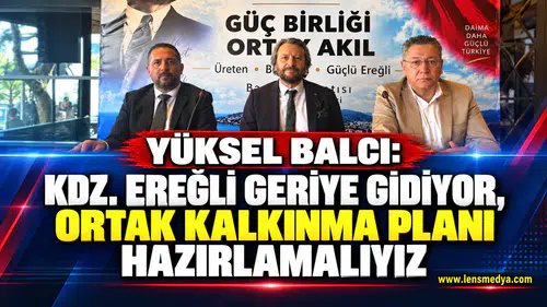 Yüksel Balcı: Kdz. Ereğli geriye gidiyor, ortak kalkınma planı hazırlamalıyız