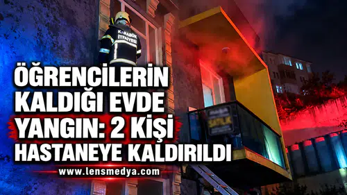 ÖĞRENCİLERİN KALDIĞI EVDE YANGIN: 2 KİŞİ HASTANEYE KALDIRILDI