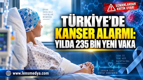 TÜRKİYE’DE KANSER ALARMI: YILDA 235 BİN YENİ VAKA