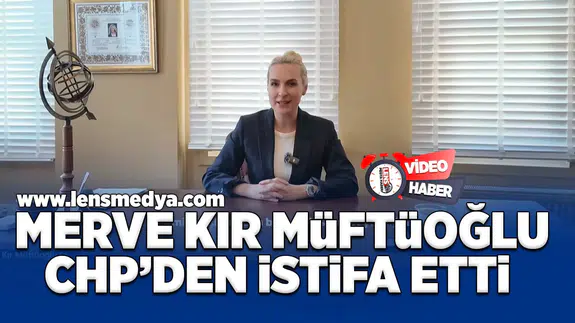 Merve Kır Müftüoğlu CHP'den istifa etti!