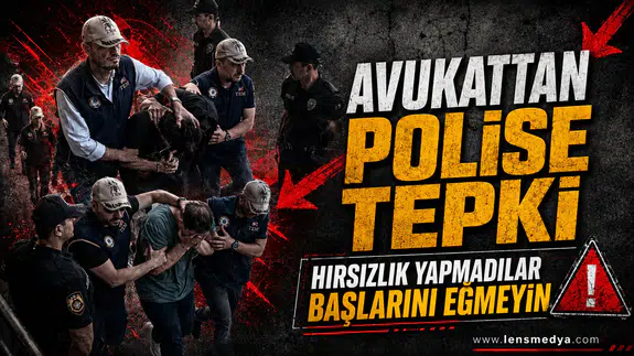 Avukattan polise tepki: Hırsızlık yapmadılar başlarını eğmeyin!