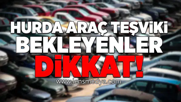 Hurda araç teşviki bekleyenler dikkat!