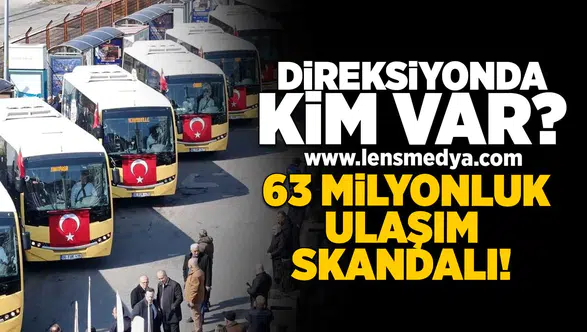 Direksiyonda kim var... 63 Milyonluk ulaşım skandalı!