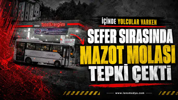 Sefer sırasında mazot molası tepki çekti!