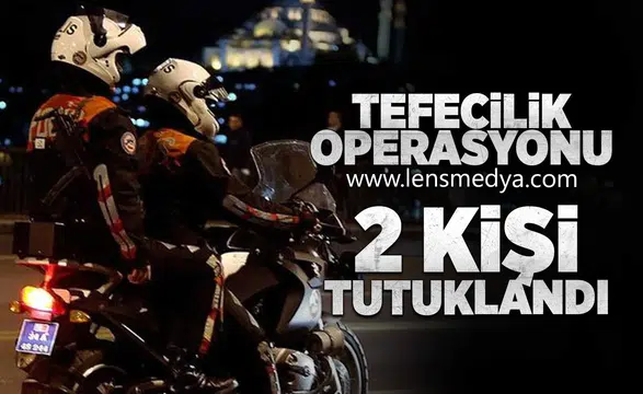 TEFECİLİK OPERASYONU 2 KİŞİ TUTUKLANDI